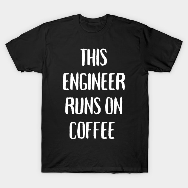 This engineer runs on coffee T-Shirt by Word and Saying